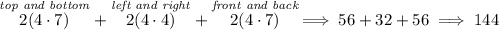 \stackrel{\textit{top and bottom}}{2(4\cdot 7)}+\stackrel{\textit{left and right}}{2(4\cdot 4)}+\stackrel{\textit{front and back}}{2(4\cdot 7)}\implies 56+32+56\implies 144