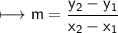 \begin{gathered}\\ \sf\longmapsto m =  \frac{ y_{2} -  y_{1} }{ x_{2} -  x_{1} } \end{gathered}