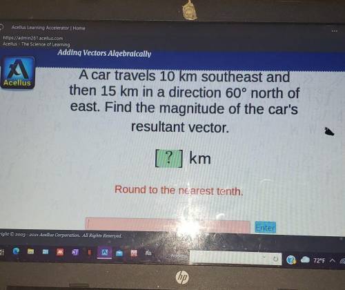 A car travels 10 km southeast and then 15 km in a direction 60° north of east. Find the magnitude o
