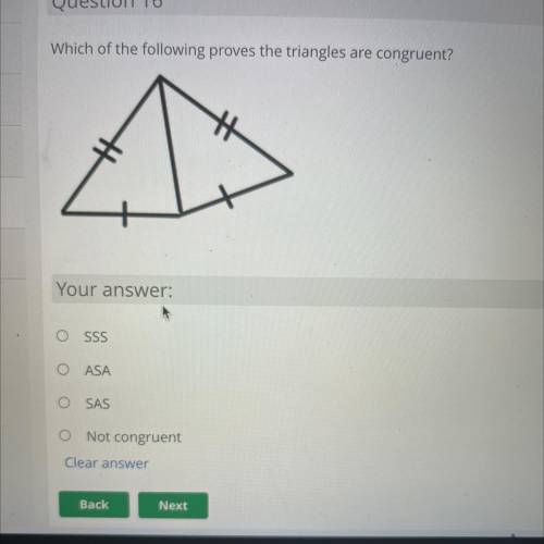 Hms

Which of the following proves the triangles are congruent?
Your 
O
SSS
ASA
SAS
Not con