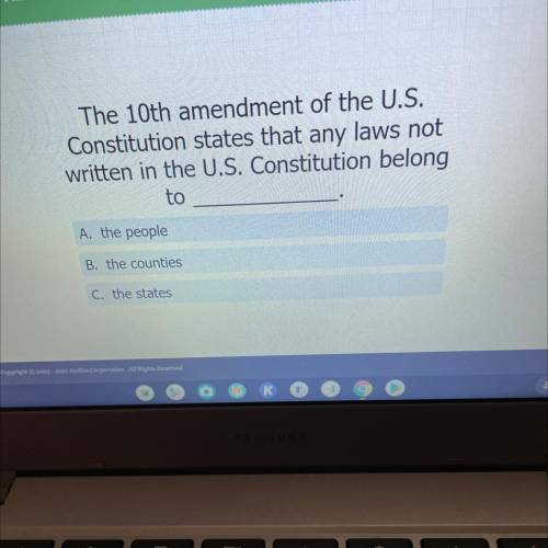 The 10th amendment of the U.S.

Constitution states that any laws not
written in the U.S. Constitu