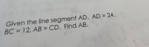Given the line segment AD. AD=24 BC=12,AB=CD Find AB ?