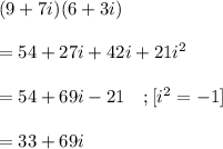 (9+7i)(6+3i)\\\\=54+27i + 42i + 21i^2\\\\=54+69i -21~~~;[i^2 =-1]\\\\=33+69i