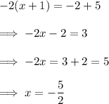 -2(x+1) = -2+5\\\\\implies -2x -2 = 3\\\\\implies -2x = 3 +2 =5\\\\\implies x = - \dfrac 52