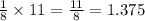 \frac{1}{8}  \times 11 =  \frac{11}{8}  = 1.375