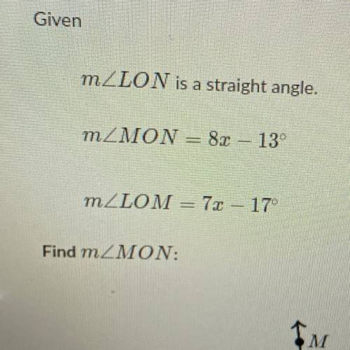 Given
mZLON is a straight angle.
mZMON = 8
13°
mZLOM = 72 - 17°
Find mZMON: