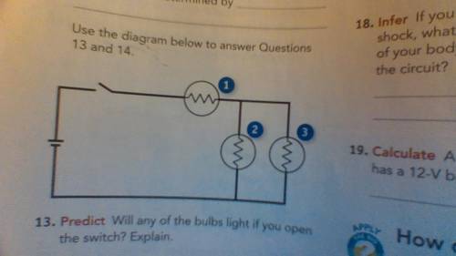 13. will any of the bulbs light if you open the switch?

14. which bulbs would continue to shine i