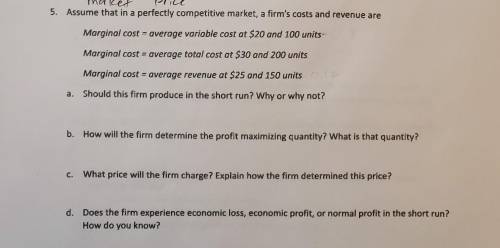Assume that in a perfectly competitive market, a firm's costs and revenue are Marginal cost = avera