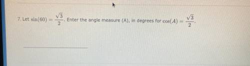 Sin(60)=(sqrt3)/2.
what is the angle measure, (A), in degrees for cos(A)=(sqrt3)/2
