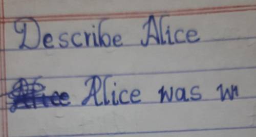 Describe Alice Alice was?please help me