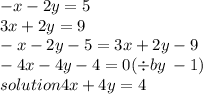 - x - 2y = 5 \\ 3x + 2y = 9 \\  - x - 2y - 5 = 3x + 2y - 9 \\ - 4x - 4y - 4 = 0( \div by \:  - 1) \\solution  4x + 4y = 4