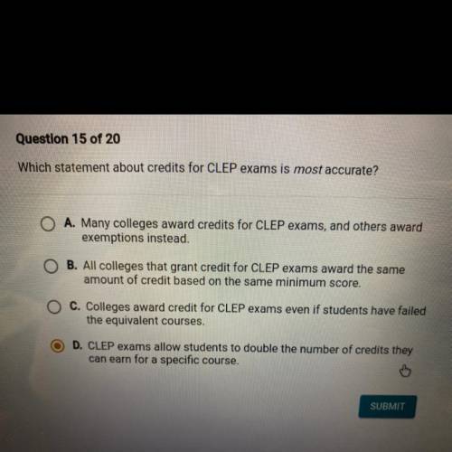 Which statement about credits for CLEP exams is most accurate?

A. Many colleges award credits for