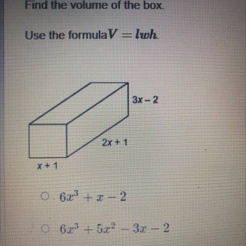 Find the volume of the box

Use the formula V = lwh 
3x - 2, 2x + 1, x + 1
A. 6x^3 + x - 2
B. 6x^3