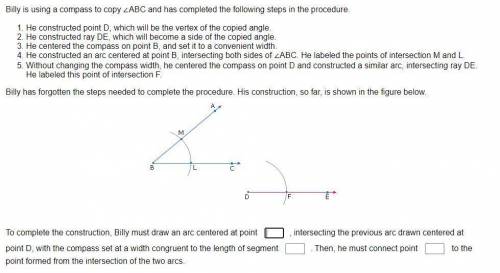 Billy is using a compass to copy ∠ABC and has completed the following steps in the procedure.