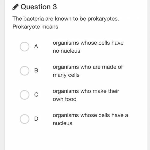 The bacteria are known to be prokaryotes. Prokaryote means

A
organisms whose cells have no nucle