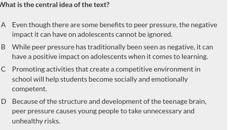 What is the central idea of the text?

A. Even though there are some benefits to peer pressure, th