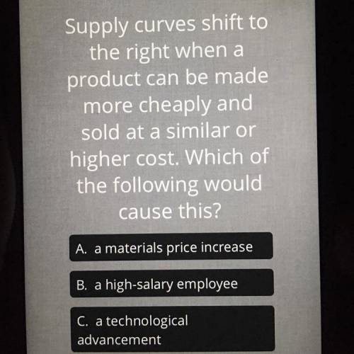HELP

Supply curves shift to the right when a product can be made more cheaply and sold at a simil