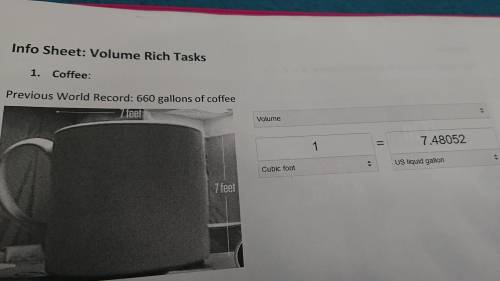 How much coffee is in the cup, it the cup if 7 feet by 7 feet, and 1 cubic foot = 7.48052

How muc