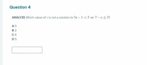Which value of x is not a solution to 3x−1<5 or 7−x≤3 ?
A 0
B 2
C 4
D 5