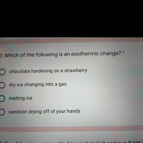 Which of the following is an exothermic change?

A.chocolate hardening on a strawberry 
B.dry ice