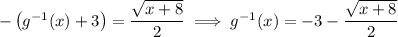 -\left(g^{-1}(x) + 3\right) = \dfrac{\sqrt{x+8}}2 \implies g^{-1}(x) = -3-\dfrac{\sqrt{x+8}}2