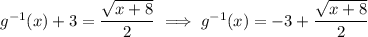 g^{-1}(x) + 3 = \dfrac{\sqrt{x+8}}2 \implies g^{-1}(x) = -3+\dfrac{\sqrt{x+8}}2