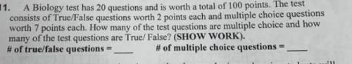 A Biology test has 20 questions and is worth a total of 100 points. The test

consists of True/Fal