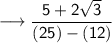 \longrightarrow \sf  \dfrac{5 + 2 \sqrt{3} }{(25) - (12)}