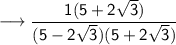 \longrightarrow  \sf  \dfrac{1(5 +  2\sqrt{3}) }{(5 -  2\sqrt{3})(5 +  2\sqrt{3})  }