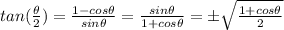 tan(\frac{\theta}{2})= \frac{1-cos\theta}{sin\theta}=\frac{sin\theta}{1+cos\theta}=\pm\sqrt{\frac{1+cos\theta}{2}}