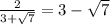 \frac{2}{3 +  \sqrt{7} }  = 3 -  \sqrt{7}