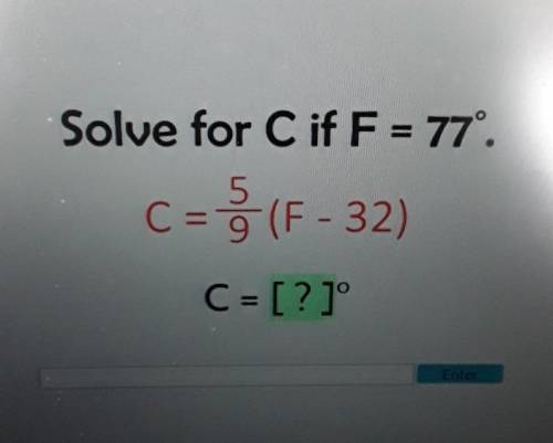 Solve for C if F = 77º. 5 C = (F-32) -