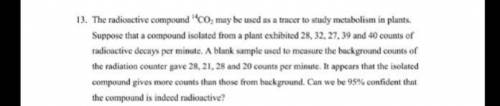 The radioactive compound 14CO2 may be used as a tracer to study metabolism in plants. Suppose that