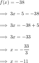f(x) = -38\\\\\implies 3x -5 = -38\\\\\implies 3x = -38 +5 \\\\\implies 3x = -33\\\\\implies x = -\dfrac{33}{3}\\\\\implies x = -11