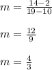 m=\frac{14-2}{19-10}\\\\m=\frac{12}{9}\\\\m=\frac{4}{3}