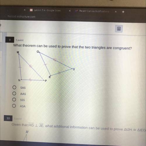 What theorem can be used to prove that the two triangles are congruent?

SAS
AAS
SSS
ASA