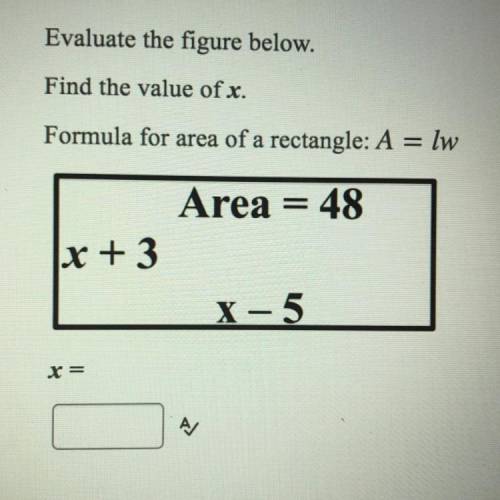 Evaluate the figure below.
Find the value of x.
Formula for area of a rectangle: A = lw