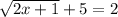 \sqrt{2x+1}+5=2