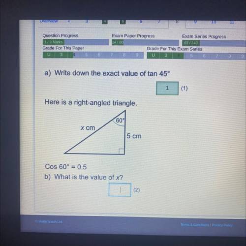 A) Write down the exact value of tan 45°

1
(1)
Here is a right-angled triangle.
60°
x cm
5 cm
Cos