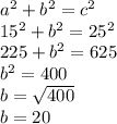 a^2 + b^2 = c^2\\15^2 + b^2 = 25^2\\225 + b^2 = 625\\b^2 = 400\\b = \sqrt{400} \\b = 20