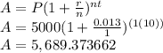 A = P(1+ \frac{r}{n} )^{nt} \\A = 5000(1+ \frac{0.013}{1} )^{(1(10))}\\A = 5,689.373662