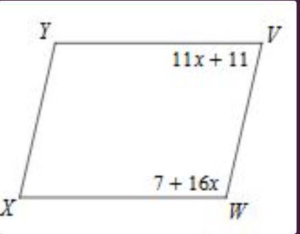 The figure is a parallelogram. Solve for x. V = 11x + 11 and W = 7 + 16x. V and W are consecutive a