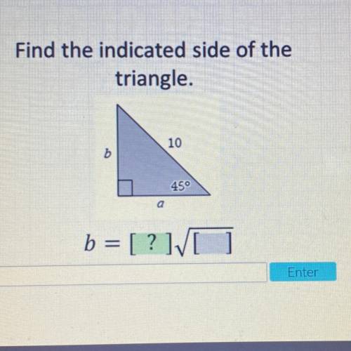 Find the indicated side of the
triangle.
10
459
a
b = [?]