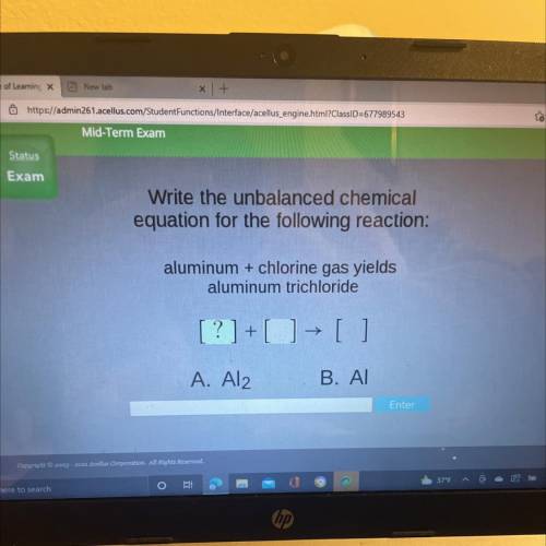 IS

m
Write the unbalanced chemical
equation for the following reaction:
aluminum + chlorine gas y