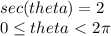 sec(theta)=2 \\0\leq theta\ \textless \ 2\pi