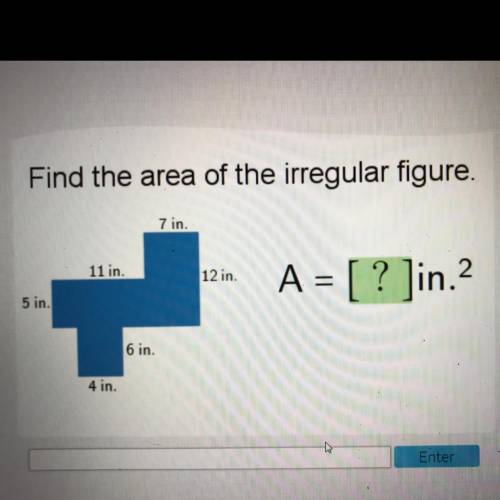 Find the area of the irregular figure.

7 in.
11 in.
12 in.
A = [ ? Jin.2
=
5 in.
6 in.
4 in.