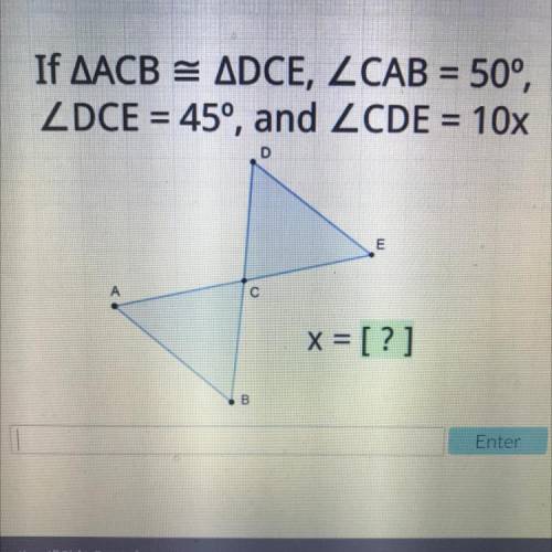 If AACB = ADCE, ZCAB = 50°,

ZDCE = 45°, and Z CDE = 10x
D
С
x = [?]
Need help ASAP