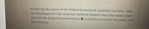 b) How has the power of the Federal Government expanded over time? Why has this happened? Cite some