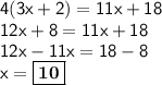 \sf4(3x + 2) = 11x + 18 \\  \sf12x + 8 = 11x + 18 \\  \sf12x - 11x = 18 - 8 \\  \sf x =  \boxed{ \bold{ \red{10}}}