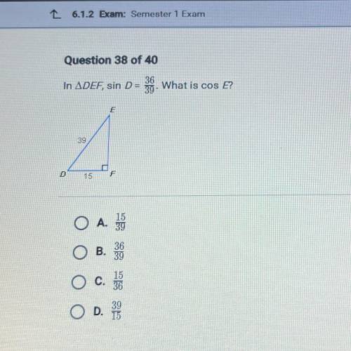 Question 38 of 40

36
In ADEF, sin D =
What is cos E?
39
D
15
CA
B.
O O e a
c.
D.